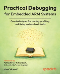 Practical Debugging for Embedded ARM Systems - Core techniques for tracing, profiling, and fixing system-level faults