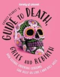 Lonely Planet's Guide to Death, Grief and Rebirth - Fascinating Traditions & Beliefs from Around the World | Insightful First Pe