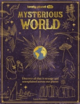 Lonely Planet Kids Mysterious World - 100 Strange & Unexplained Enigmas | From the Bermuda Triangle to Bigfoot & Area 51 | Packe