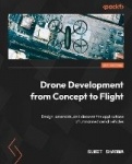 Drone Development from Concept to Flight - Design, assemble, and discover the applications of unmanned aerial vehicles