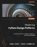 Mastering Python Design Patterns - Craft essential Python patterns by following core design principles
