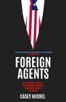 Foreign Agents - How American Lobbyists and Lawmakers Threaten Democracy Around the World