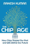 The Chip Age - How Chips Shaped Our Past and Will Define Our Future