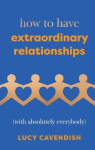 How to Have Extraordinary Relationships - (With Absolutely Everybody)