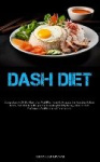 Dash Diet - Comprehensive 21-Day Dash Diet Meal Plan, Valuable Strategies For Reducing Sodium Intake, And Nutritious Recipes For