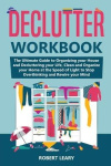 Declutter Workbook - The Ultimate Guide to Organizing your House and Decluttering your Life, Clean and Organize your Home at the