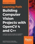 Building Computer Vision Projects with OpenCV 4 and C++ - Implement complex computer vision algorithms and explore deep learning