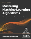 Mastering Machine Learning Algorithms - Expert techniques for implementing popular machine learning algorithms, fine-tuning your