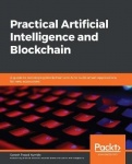 Practical Artificial Intelligence and Blockchain - A guide to converging blockchain and AI to build smart applications for new e