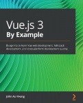 Vue.js 3 By Example - Blueprints to learn Vue web development, full-stack development, and cross-platform development quickly
