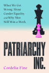 Patriarchy Inc. - What We Get Wrong About Gender Equality and Why Men Still Win at Work: the 'excellent and incredibly timely' (