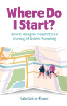 Where Do I Start? - How to navigate the emotional journey of autism parenting