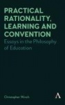 Practical Rationality, Learning and Convention - Essays in the Philosophy of Education