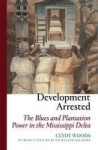 Development Arrested - The Blues and Plantation Power in the Mississippi Delta