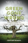 Green Gone Wrong - Dispatches from the Front Lines of Eco-Capitalism
