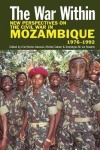 War Within - New Perspectives on the Civil War in Mozambique, 1976-1992