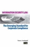 Information Security Law - The Emerging Standard for Corporate Compliance