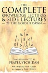The Complete Knowledge Lectures & Side Lectures of the Golden Dawn