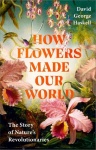 How Flowers Made Our World - The Story of Nature's Revolutionaries