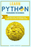 Learn Python Programming for Beginners - The Complete Guide to Learn Coding with Python. Become Fluent In This High-Level Progra