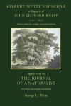 Gilbert White's Disciple - a Biography of John Leonard Knapp (1767-1845) together with his The Journal of a Naturalist, 5th edit