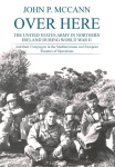 Over Here - The United States Army in Northern Ireland During World War II