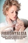 Fibromyalgia - The Ultimate Guide to Fibromyalgia and Chronic Fatigue, Including Fibromyalgia Symptoms, Medication, and How to G