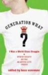 Generation What? - I Was a World-Class Druggie and Other Essays on the Quarter-Life Crisis