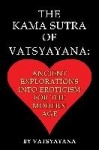 The Kama Sutra of Vatsyayana - Ancient Explorations Into Eroticism For the Modern Age