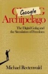 Google Archipelago - The Digital Gulag and the Simulation of Freedom