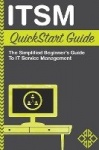 ITSM QuickStart Guide - The Simplified Beginner's Guide to ITSM