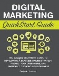 Digital Marketing QuickStart Guide - The Simplified Beginner's Guide to Developing a Scalable Online Strategy, Finding Your Cust