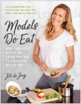 Models Do Eat - More Than 100 Recipes for Eating Your Way to a Beautiful, Healthy You
