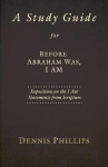 A Study Guide for Before Abraham Was, I AM - Expositions on the I AM Statements from Scripture