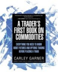 A Trader's First Book on Commodities - Everything You Need to Know about Futures and Options Trading Before Placing a Trade