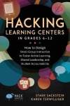 Hacking Learning Centers in Grades 6-12 - How to Design Small-Group Instruction to Foster Active Learning, Shared Leadership, an