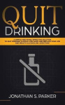 Quit Drinking - A Simple and Highly Effective Solution to Quit Drinking Alcohol for Good and Reclaim your Life and Health
