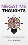 Negative Thoughts - How to Rewire the Thought Process and Flush out Negative Thinking, Depression, and Anxiety Without Resorting