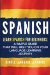 Spanish - Learn Spanish for Beginners: A Simple Guide that Will Help You on Your Language Learning Journey