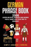 German Phrasebook - 2500 Super Helpful Phrases and Words You'll Want for Your Trip to Germany