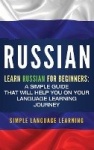 Russian - Learn Russian for Beginners: A Simple Guide that Will Help You on Your Language Learning Journey