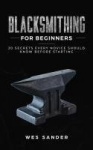 Blacksmithing for Beginners - 20 Secrets Every Novice Should Know Before Starting