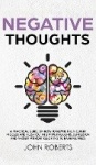 Negative Thoughts - How to Rewire the Thought Process and Flush out Negative Thinking, Depression, and Anxiety Without Resorting