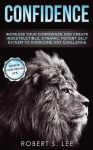 Confidence - Increase your Confidence and Create Indestructible, Dynamic, Potent Self Esteem to Overcome Any Challenge & Achieve