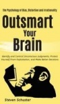 Outsmart Your Brain - Identify and Control Unconscious Judgments, Protect Yourself From Exploitation, and Make Better Decisions 