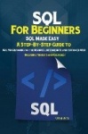 SQL For Beginners - SQL Made Easy; A Step-By-Step Guide to SQL Programming for the Beginner, Intermediate and Advanced User (Inc