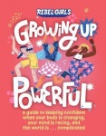 Growing Up Powerful - A Guide to Keeping Confident When Your Body Is Changing, Your Mind Is Racing, and the World Is . . . Compl