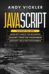 Javascript: This book includes: Javascript Basics For Beginners + Javascript Front End Programming + Javascript Back End Program