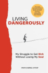 Living Dangerously - My Struggle to Get Rich Without Losing My Soul