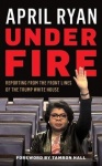 Under Fire: Reporting from the Front Lines of the Trump White House